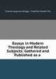 Essays in Modern Theology and Related Subjects: Gathered and Published as a ., Charles Augustus Briggs, Crawford Howell Toy 