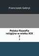 Polska filozofia religijna w wieku XIX.. 2, Franciszek Gabryl 