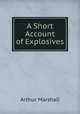 A Short Account of Explosives, Arthur Marshall 