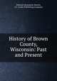 History of Brown County, Wisconsin: Past and Present, Deborah Beaumont Martin, S.J. Clarke Publishing Company 