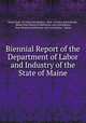 Biennial Report of the Department of Labor and Industry of the State of Maine, Maine Dept. of Labor and Industry, Dept. of Labor and Industry , Maine State Board of Arbitration and Conciliation, State Board of Arbitration and Conciliation, Maine 