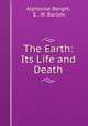 The Earth: Its Life and Death, Alphonse Berget, E . W. Barlow 