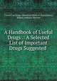 A Handbook of Useful Drugs .: A Selected List of Important Drugs Suggested ., Council on Drugs (American Medical Association), Robert Anthony Hatcher 
