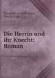 Die Herrin und ihr Knecht: Roman, Georg Jul. Leopold Engel, Georg Engel 