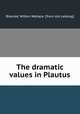 The dramatic values in Plautus, Wilton Wallace Blancke 