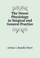 The Newer Physiology in Surgical and General Practice, Arthur J. Rendle Short 