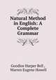 Natural Method in English: A Complete Grammar, Goodloe Harper Bell , Warren Eugene Howell 