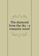 The diamond from the sky : a romantic novel, McCardell, Roy L. (Roy Larcom), b. 1870,American Film Manufacturing Company,G.W. Dillingham Company. pbl,J.J. Little & Ives Company. prt,J.J. Little & Ives Company. elt,J.J. Little & Ives Company. bnd 