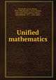 Unified mathematics, Karpinski, Louis Charles, 1878-1956,Benedict, Harry Yandell, 1869-1937, joint author,Calhoun, John William, 1871- joint author 