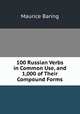 100 Russian Verbs in Common Use, and 1,000 of Their Compound Forms, Baring, Maurice, 1874-1945 