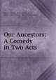 Our Ancestors: A Comedy in Two Acts, Jeanne Mairet, Marie Healey Bigot, "Mme . Charles Bigot " Marie Healey Bigot 