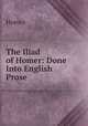 The Iliad of Homer: Done Into English Prose, Homer 