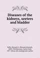 Diseases of the kidneys, ureters and bladder, Kelly, Howard A. (Howard Atwood), 1858-1943,Burnam, Curtis Field, 1877- [from old catalog] joint author 