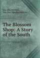 The Blossom Shop: A Story of the South, Isla May Mullins , Isla May Hawley Mullins 