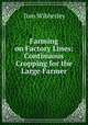 Farming on Factory Lines: Continuous Cropping for the Large Farmer, Tom Wibberley 