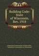 Building Code: State of Wisconsin. Rev. 1918, Industrial Commission of Wisconsin , Industrial Commission of Wisconsin 