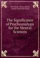 The Significance of Psychoanalysis for the Mental Sciences, Otto Rank, Hanns Sachs, Charles Rockwell Payne 