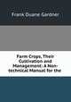 Farm Crops, Their Cultivation and Management: A Non-technical Manual for the ., Frank Duane Gardner 