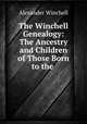 The Winchell Genealogy: The Ancestry and Children of Those Born to the ., Alexander Winchell 