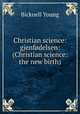 Christian science: gjenfodelsen: (Christian science: the new birth), Bicknell Young 