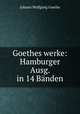 Goethes werke: Hamburger Ausg. in 14 Banden, Johann Wolfgang Goethe 