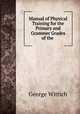 Manual of Physical Training for the Primary and Grammer Grades of the ., George Wittich 