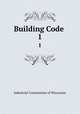 Building Code .. 1, Industrial Commission of Wisconsin 