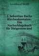 J. Sebastian Bachs Kirchenkantaten: Ein Nachschlagebuch fur Dirigenten und ., Leonhard Wolff 
