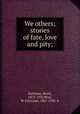 We others; stories of fate, love and pity;, Barbusse, Henri, 1873-1935,Wray, W. Fitzwater, 1867-1938, tr 