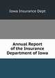 Annual Report of the Insurance Department of Iowa, Iowa Insurance Dept 