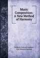 Music Composition: A New Method of Harmony, Carleton Edward Gardner, Carl Edward Gardner 