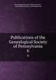 Publications of the Genealogical Society of Pennsylvania. 6, Genealogical Society of Pennsylvania , Genealogical Society of Pennsylvania 