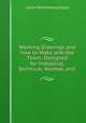 Working Drawings and how to Make and Use Them: Designed for Industrial, Technical, Normal, and ., Lewis Muhlenberg Haupt 