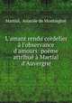 L`amant rendu cordelier l`observance d`amours: pome attribu Martial d`Auvergne, Martial, Anatole de Montaiglon 