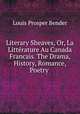 Literary Sheaves, Or, La Littrature Au Canada Francais. The Drama, History, Romance, Poetry ., Louis Prosper Bender 