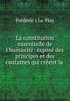 La constitution essentielle de l`humanit: expos des principes et des coutumes qui crent la ., Frederic le Play 