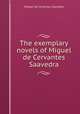 The exemplary novels of Miguel de Cervantes Saavedra, Saavedra Miguel Cervantes 