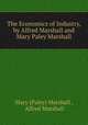 The Economics of Industry, by Alfred Marshall and Mary Paley Marshall, Mary (Paley) Marshall , Alfred Marshall 
