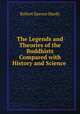 The Legends and Theories of the Buddhists Compared with History and Science ., Robert Spence Hardy 
