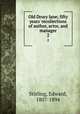 Old Drury lane; fifty years` recollections of author, actor, and manager. 2, Stirling, Edward, 1807-1894 
