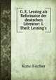 G. E. Lessing als Reformator der deutschen Literatur: 1. Theil: Lessing