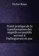 Traite pratique de la transformation des negatifs en positifs servant a l
