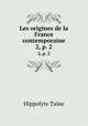 Les origines de la France contemporaine. 2, p. 2, Taine Hippolyte 