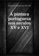 A pintura portugueza nos seculos XV e XVI, Vasconcellos, Joaquim de, 1849-1936 