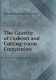 The Gazette of Fashion and Cutting-room Companion, Edward Minister and Son 