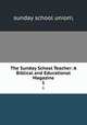 The Sunday School Teacher: A Biblical and Educational Magazine. 1, Sunday School Union 