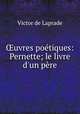 uvres potiques: Pernette; le livre d`un pre, Victor de Laprade 
