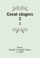 Great singers. 2, Ferris, George T. (George Titus), b. 1840 