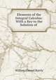 Elements of the Integral Calculus: With a Key to the Solution of ., William Elwood Byerly 