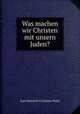 Was machen wir Christen mit unsern Juden!?, Karl Heinrich Christian Plath 